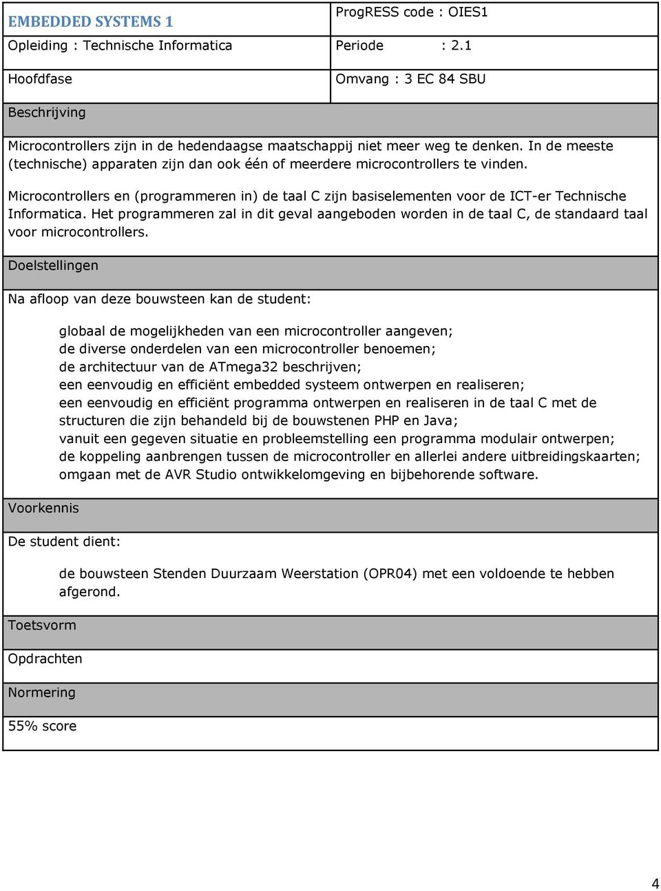 Het programmeren zal in dit geval aangeboden worden in de taal C, de standaard taal voor microcontrollers.