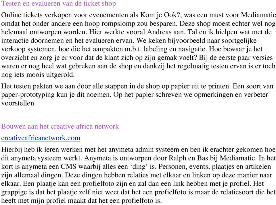 We keken bijvoorbeeld naar soortgelijke verkoop systemen, hoe die het aanpakten m.b.t. labeling en navigatie. Hoe bewaar je het overzicht en zorg je er voor dat de klant zich op zijn gemak voelt?