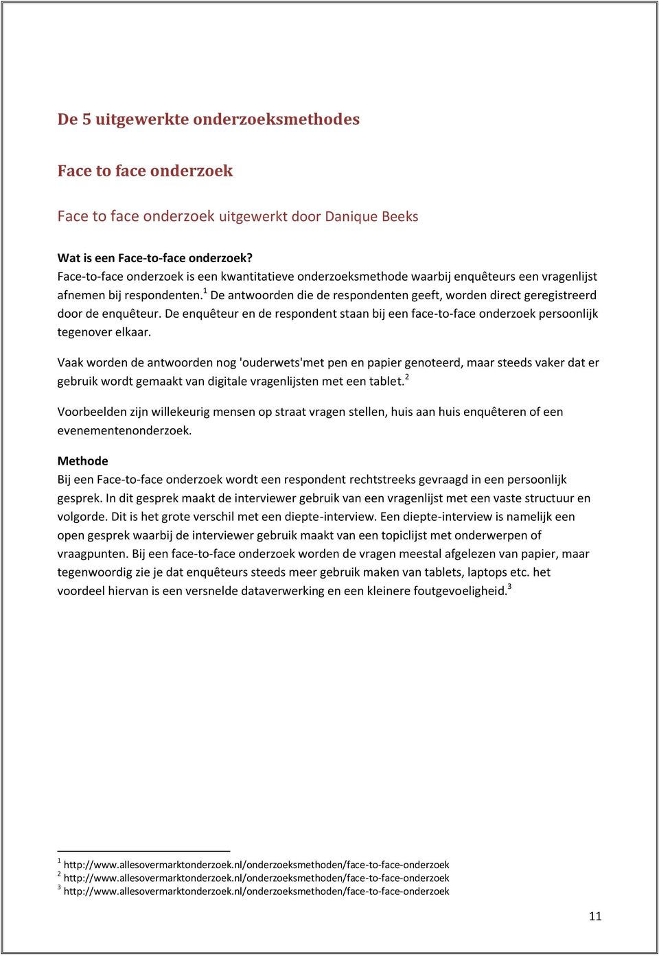 1 De antwoorden die de respondenten geeft, worden direct geregistreerd door de enquêteur. De enquêteur en de respondent staan bij een face-to-face onderzoek persoonlijk tegenover elkaar.