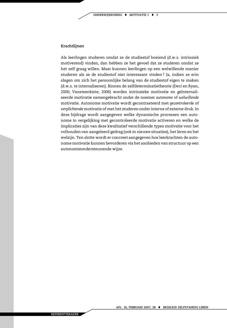 Binnen de zelfdeterminatietheorie (Deci en Ryan, 2000; Vansteenkiste, 2006) worden intrinsieke motivatie en geïnternaliseerde motivatie samengebracht onder de noemer autonome of welwillende motivatie.