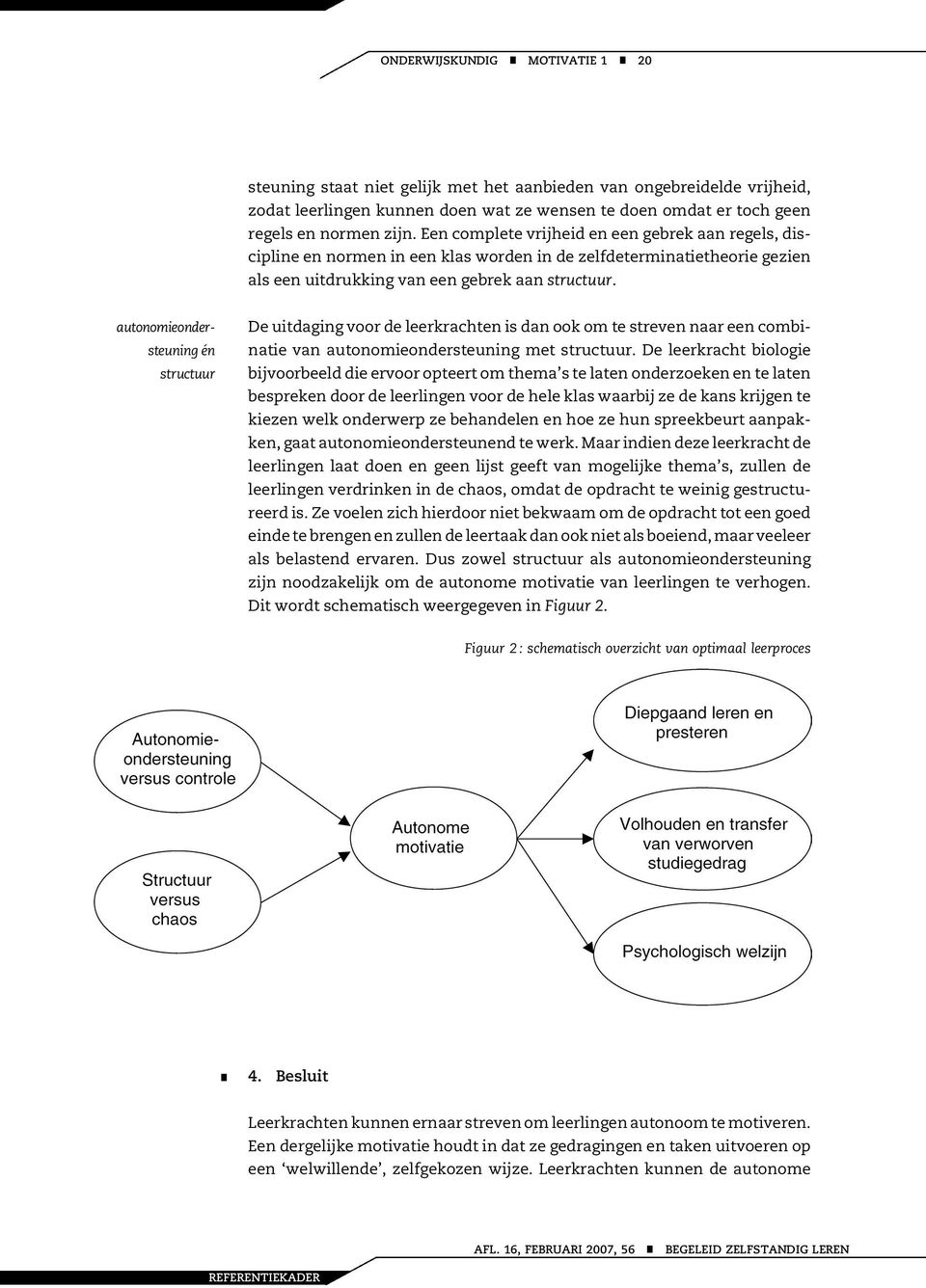 autonomieondersteuning én structuur De uitdaging voor de leerkrachten is dan ook om te streven naar een combinatie van autonomieondersteuning met structuur.