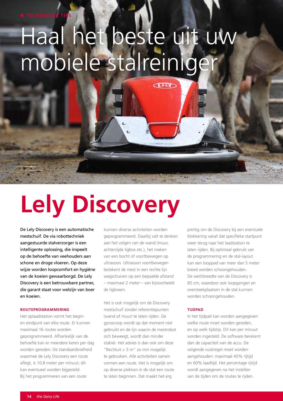 Op deze wijze worden loopcomfort en hygiëne van de koeien gewaarborgd. De Lely Discovery is een betrouwbare partner, die garant staat voor welzijn van boer en koeien.
