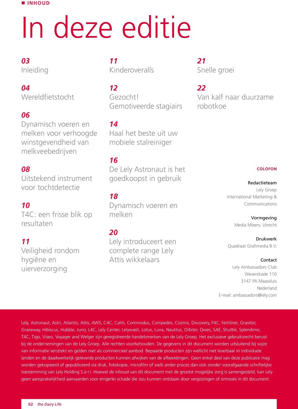 Gemotiveerde stagiairs 14 Haal het beste uit uw mobiele stalreiniger 16 De Lely Astronaut is het goedkoopst in gebruik 18 Dynamisch voeren en melken 20 Lely introduceert een complete range Lely Attis