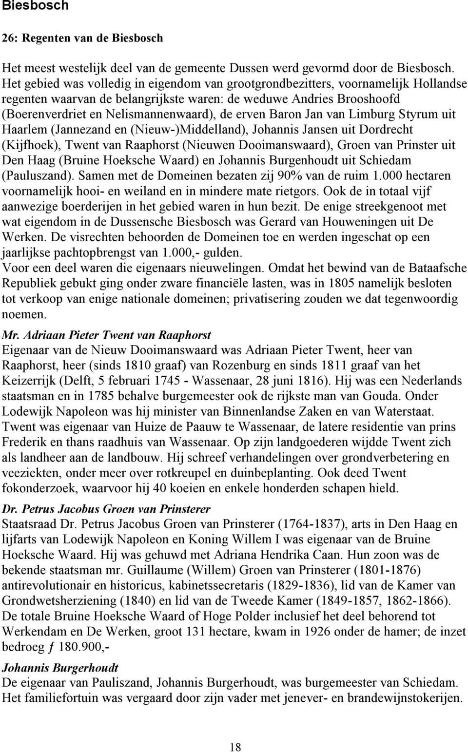 erven Baron Jan van Limburg Styrum uit Haarlem (Jannezand en (Nieuw-)Middelland), Johannis Jansen uit Dordrecht (Kijfhoek), Twent van Raaphorst (Nieuwen Dooimanswaard), Groen van Prinster uit Den