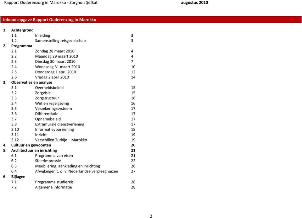 3 Zorgstructuur 16 3.4 Wet en regelgeving 16 3.5 Verzekeringssysteem 17 3.6 Differentiatie 17 3.7 Opnamebeleid 17 3.8 Extramurale dienstverlening 17 3.10 Informatievoorziening 18 3.11 Inzicht 19 3.