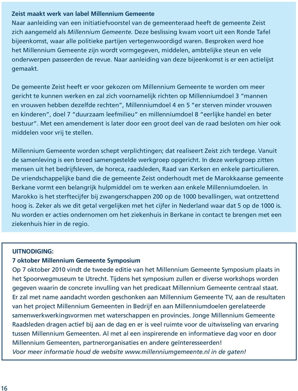 Besproken werd hoe het Millennium Gemeente zijn wordt vormgegeven, middelen, ambtelijke steun en vele onderwerpen passeerden de revue.