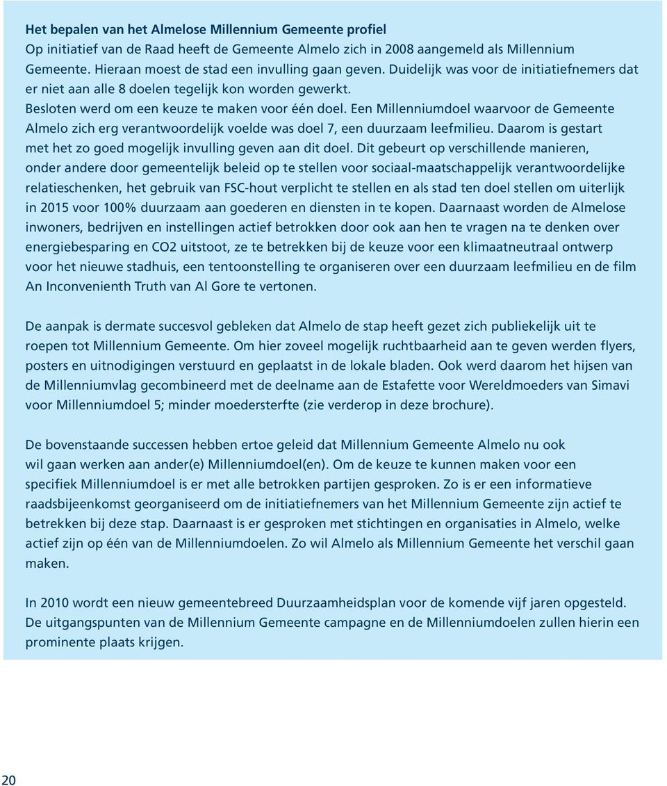 Een Millenniumdoel waarvoor de Gemeente Almelo zich erg verantwoordelijk voelde was doel 7, een duurzaam leefmilieu. Daarom is gestart met het zo goed mogelijk invulling geven aan dit doel.