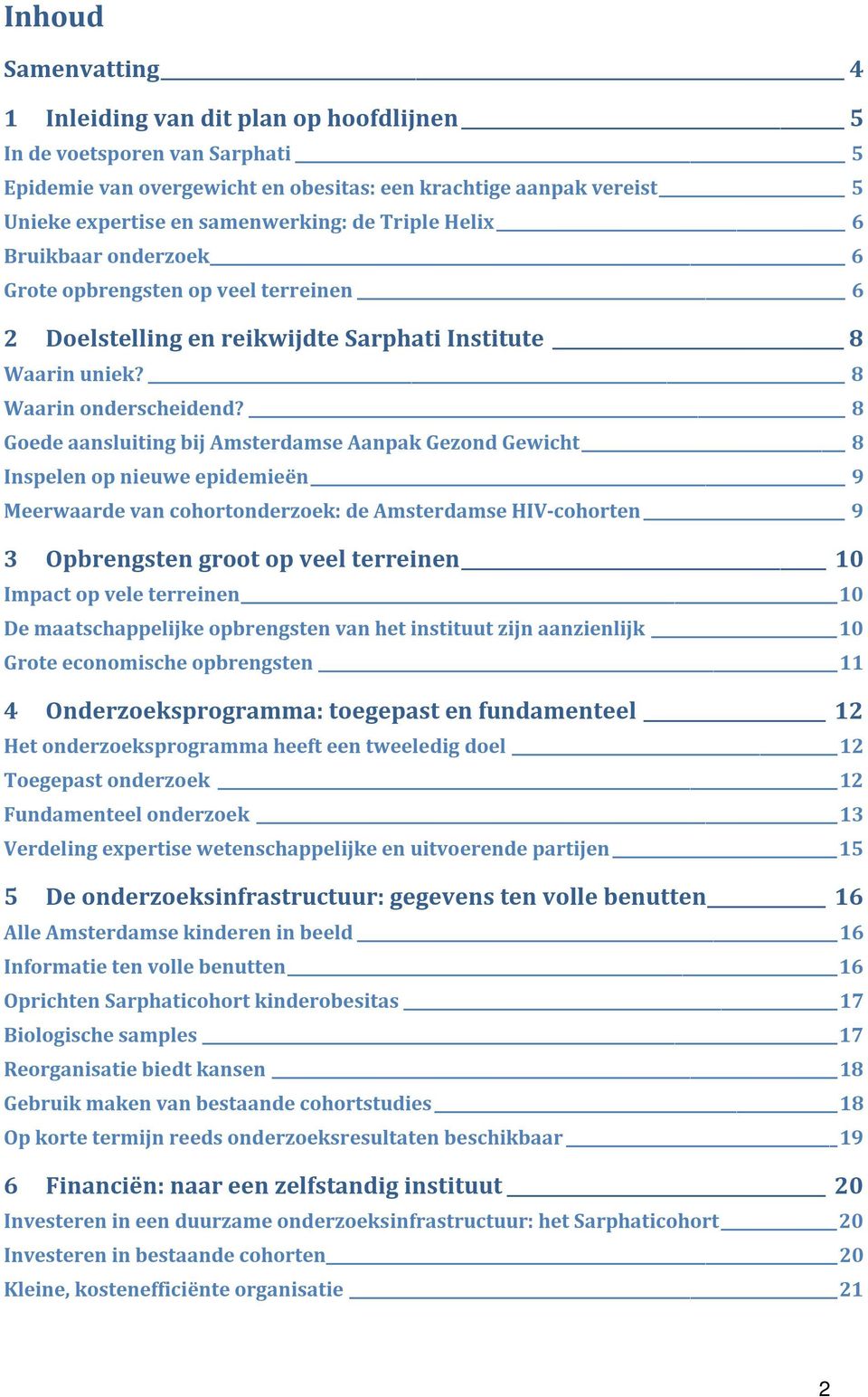 8 Goede aansluiting bij Amsterdamse Aanpak Gezond Gewicht 8 Inspelen op nieuwe epidemieën 9 Meerwaarde van cohortonderzoek: de Amsterdamse HIV-cohorten 9 3 Opbrengsten groot op veel terreinen 10