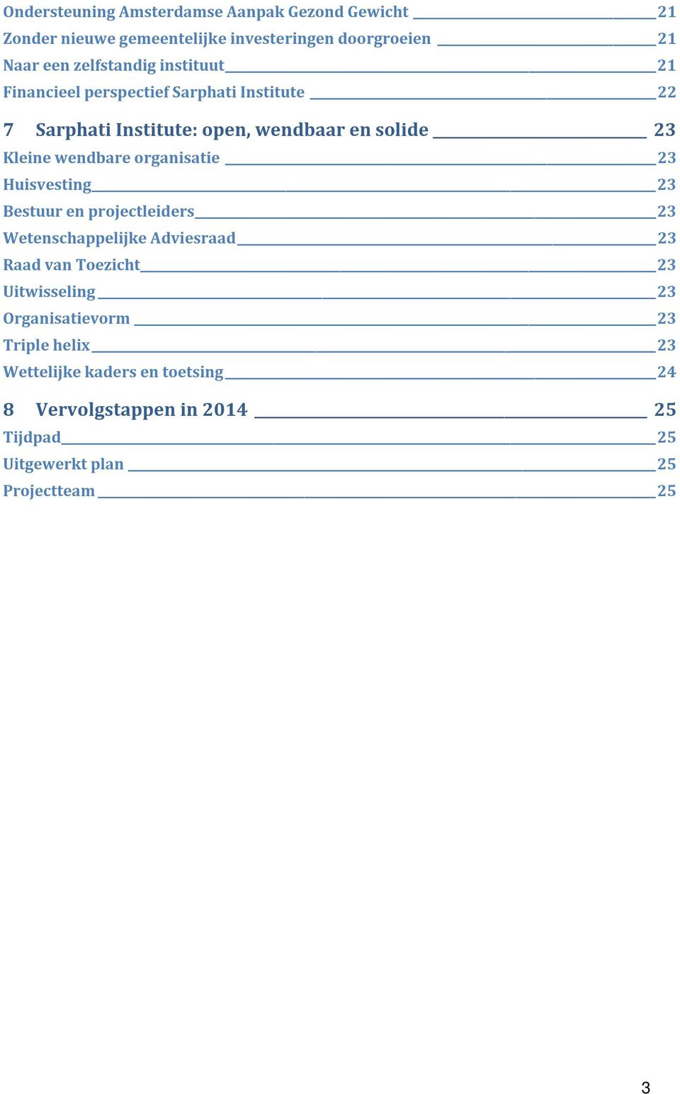 organisatie 23 Huisvesting 23 Bestuur en projectleiders 23 Wetenschappelijke Adviesraad 23 Raad van Toezicht 23 Uitwisseling 23