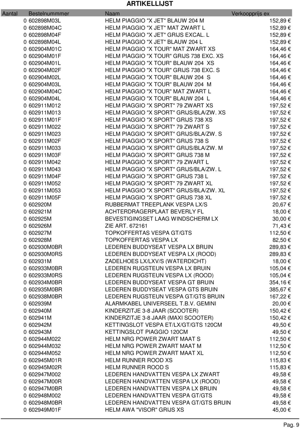 XS 164,46 0 602904M01L HELM PIAGGIO "X TOUR" BLAUW 204 XS 164,46 0 602904M02F HELM PIAGGIO "X TOUR" GRIJS 738 EXC.