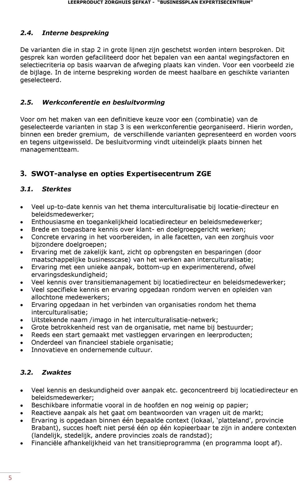 In de interne bespreking worden de meest haalbare en geschikte varianten geselecteerd. 2.5.