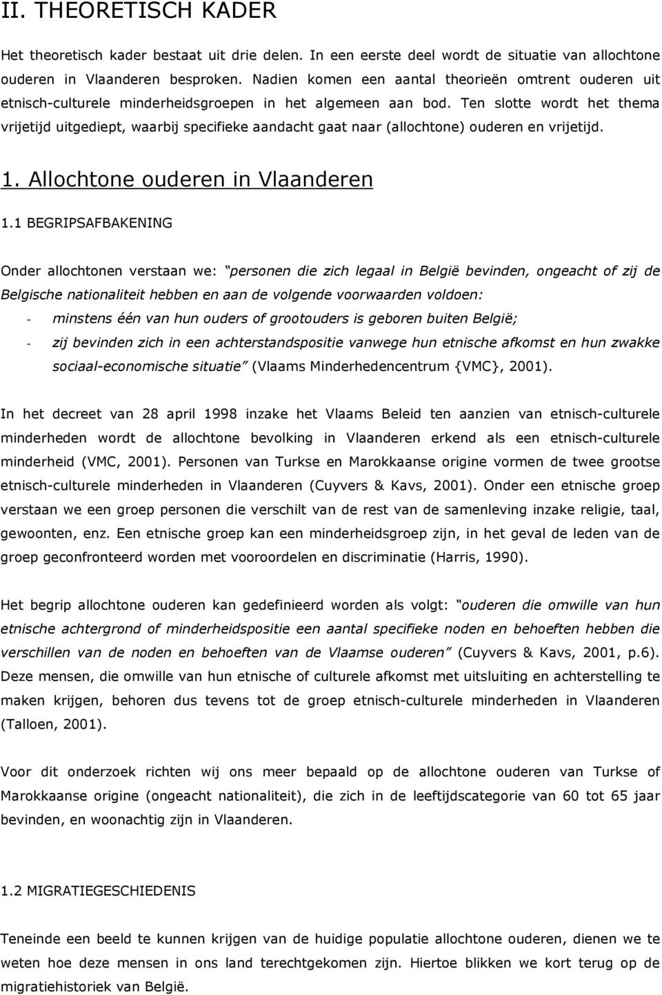 Ten slotte wordt het thema vrijetijd uitgediept, waarbij specifieke aandacht gaat naar (allochtone) ouderen en vrijetijd. 1. Allochtone ouderen in Vlaanderen 1.