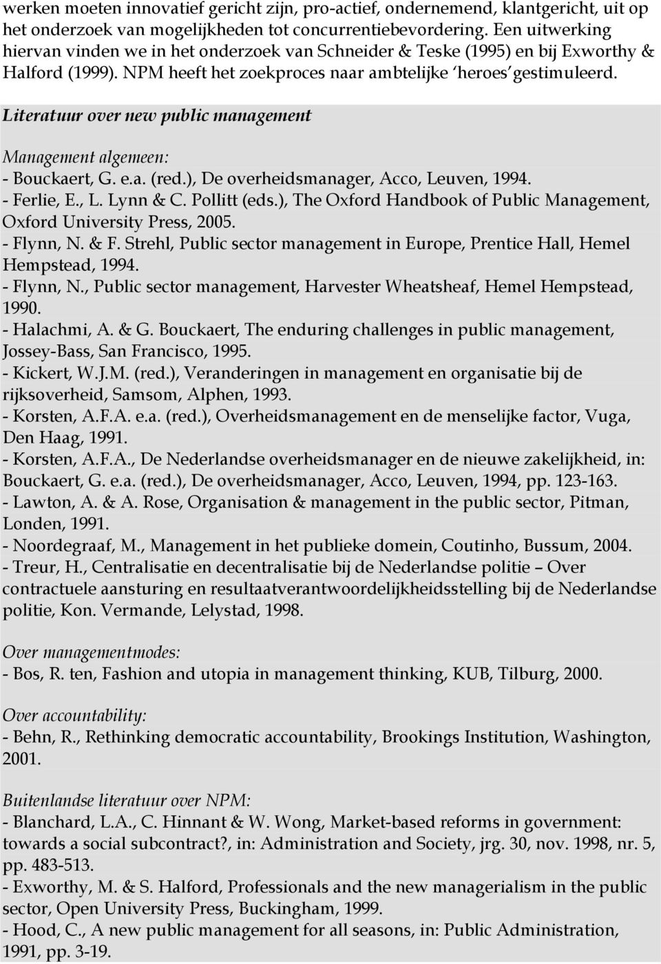 Literatuur over new public management Management algemeen: - Bouckaert, G. e.a. (red.), De overheidsmanager, Acco, Leuven, 1994. - Ferlie, E., L. Lynn & C. Pollitt (eds.