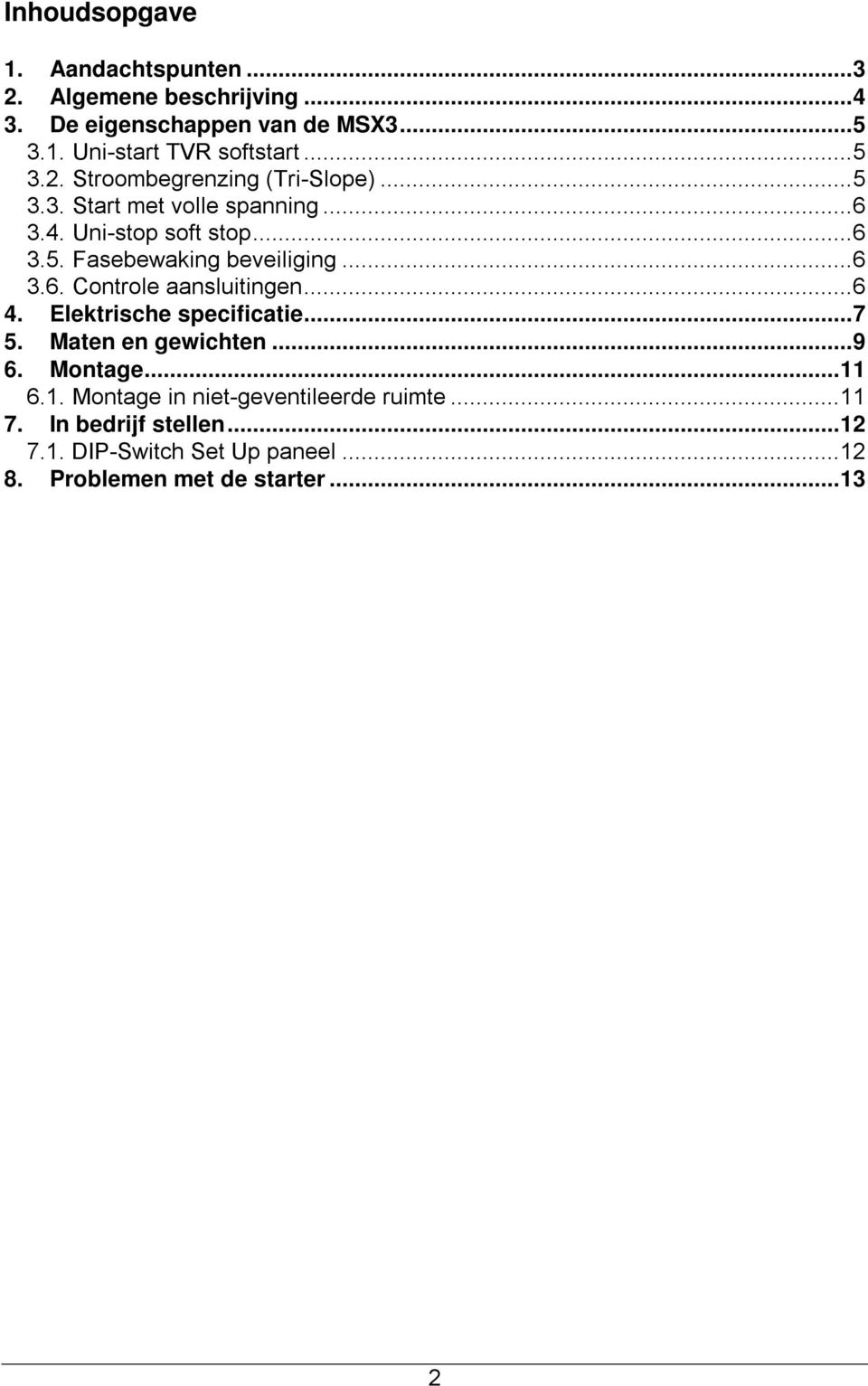 ..6 3.6. Controle aansluitingen...6 4. Elektrische specificatie...7 5. Maten en gewichten...9 6. Montage...11