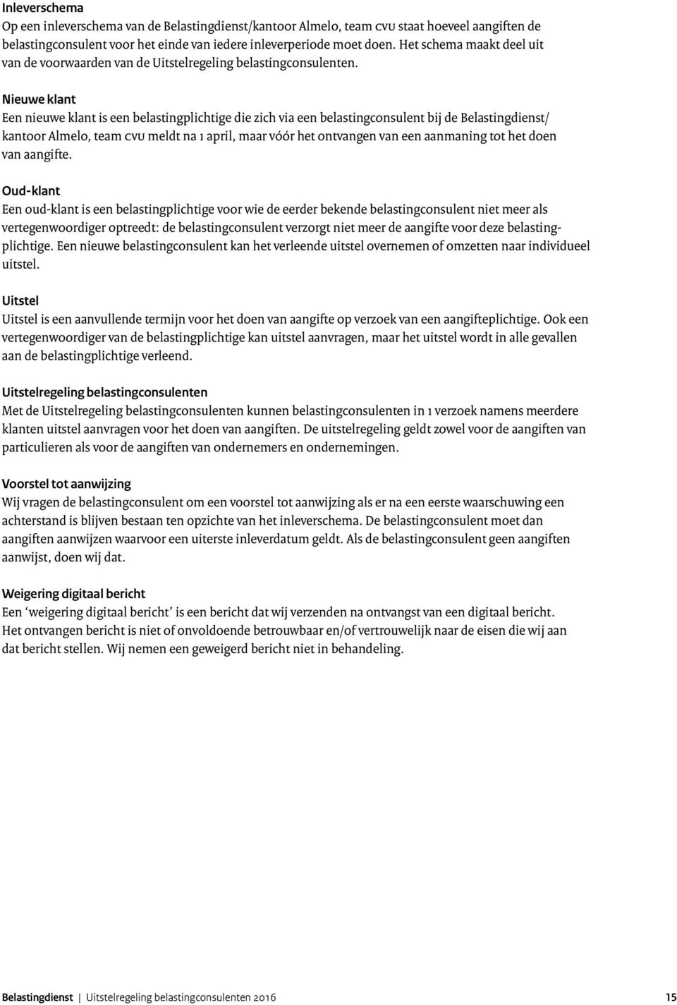 Nieuwe klant Een nieuwe klant is een belastingplichtige die zich via een belastingconsulent bij de Belastingdienst/ kantoor Almelo, team CVU meldt na 1 april, maar vóór het ontvangen van een