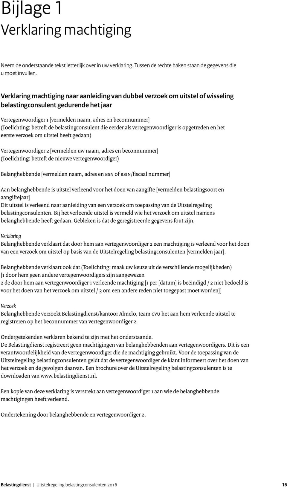 de belastingconsulent die eerder als vertegenwoordiger is opgetreden en het eerste verzoek om uitstel heeft gedaan) Vertegenwoordiger 2 [vermelden uw naam, adres en beconnummer] (Toelichting: betreft