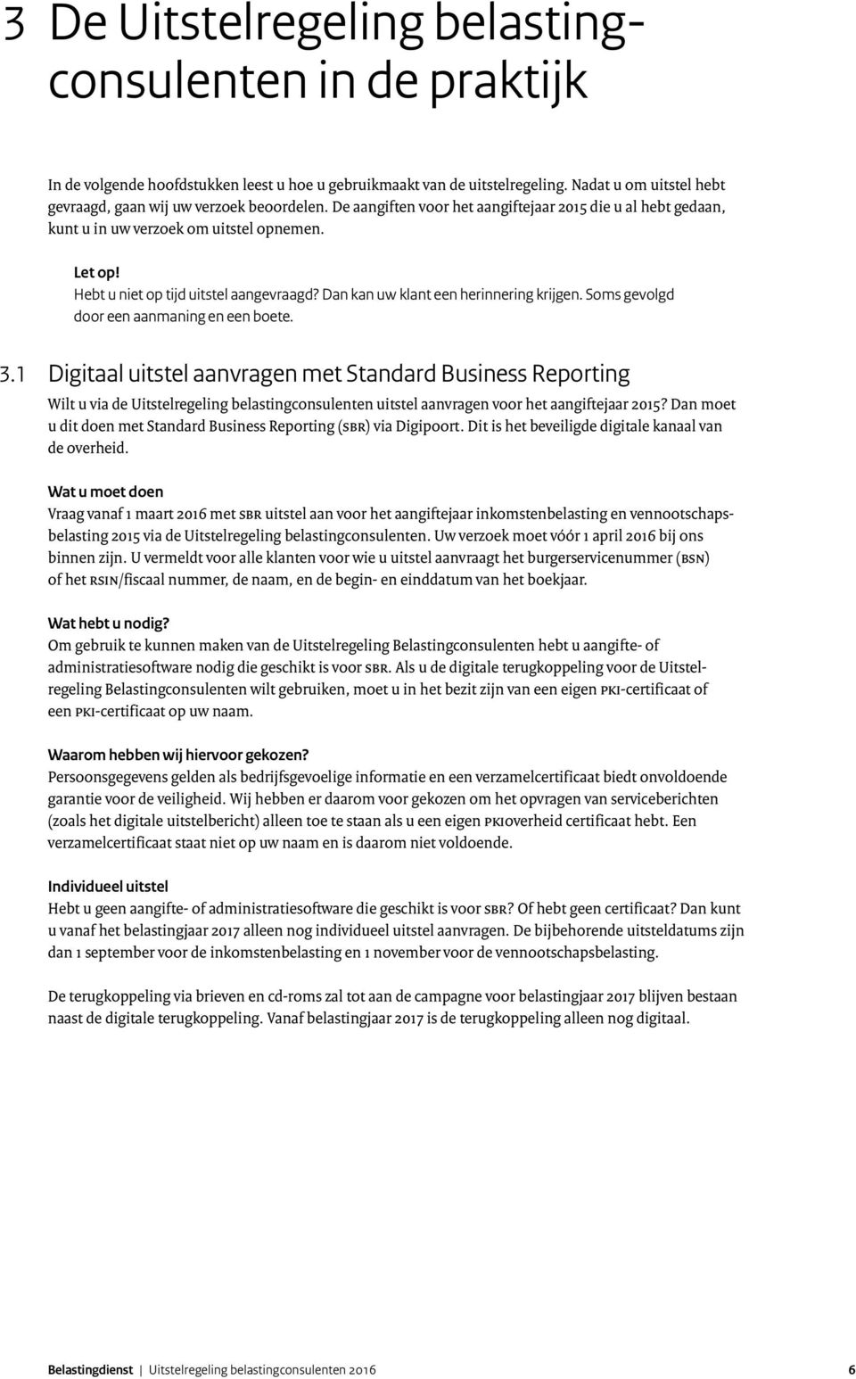 Hebt u niet op tijd uitstel aangevraagd? Dan kan uw klant een herinnering krijgen. Soms gevolgd door een aanmaning en een boete. 3.