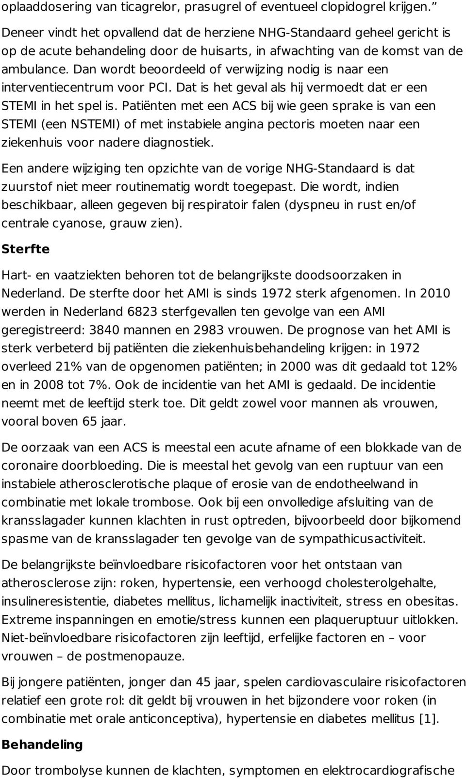 Dan wordt beoordeeld of verwijzing nodig is naar een interventiecentrum voor PCI. Dat is het geval als hij vermoedt dat er een STEMI in het spel is.