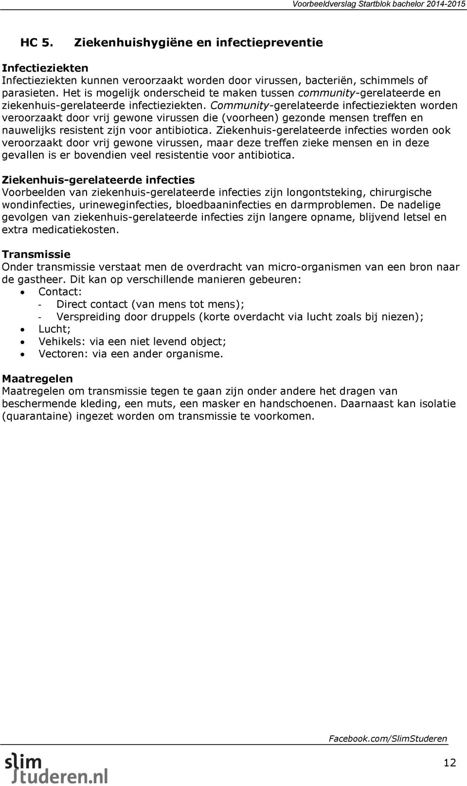 Community-gerelateerde infectieziekten worden veroorzaakt door vrij gewone virussen die (voorheen) gezonde mensen treffen en nauwelijks resistent zijn voor antibiotica.