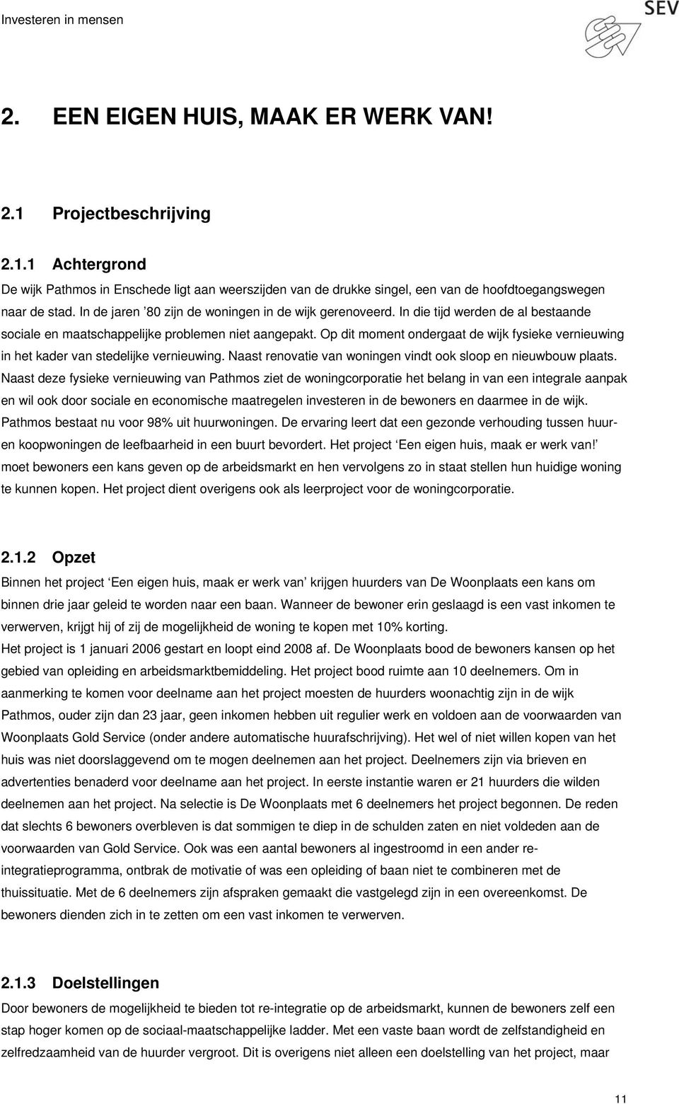 Op dit moment ondergaat de wijk fysieke vernieuwing in het kader van stedelijke vernieuwing. Naast renovatie van woningen vindt ook sloop en nieuwbouw plaats.