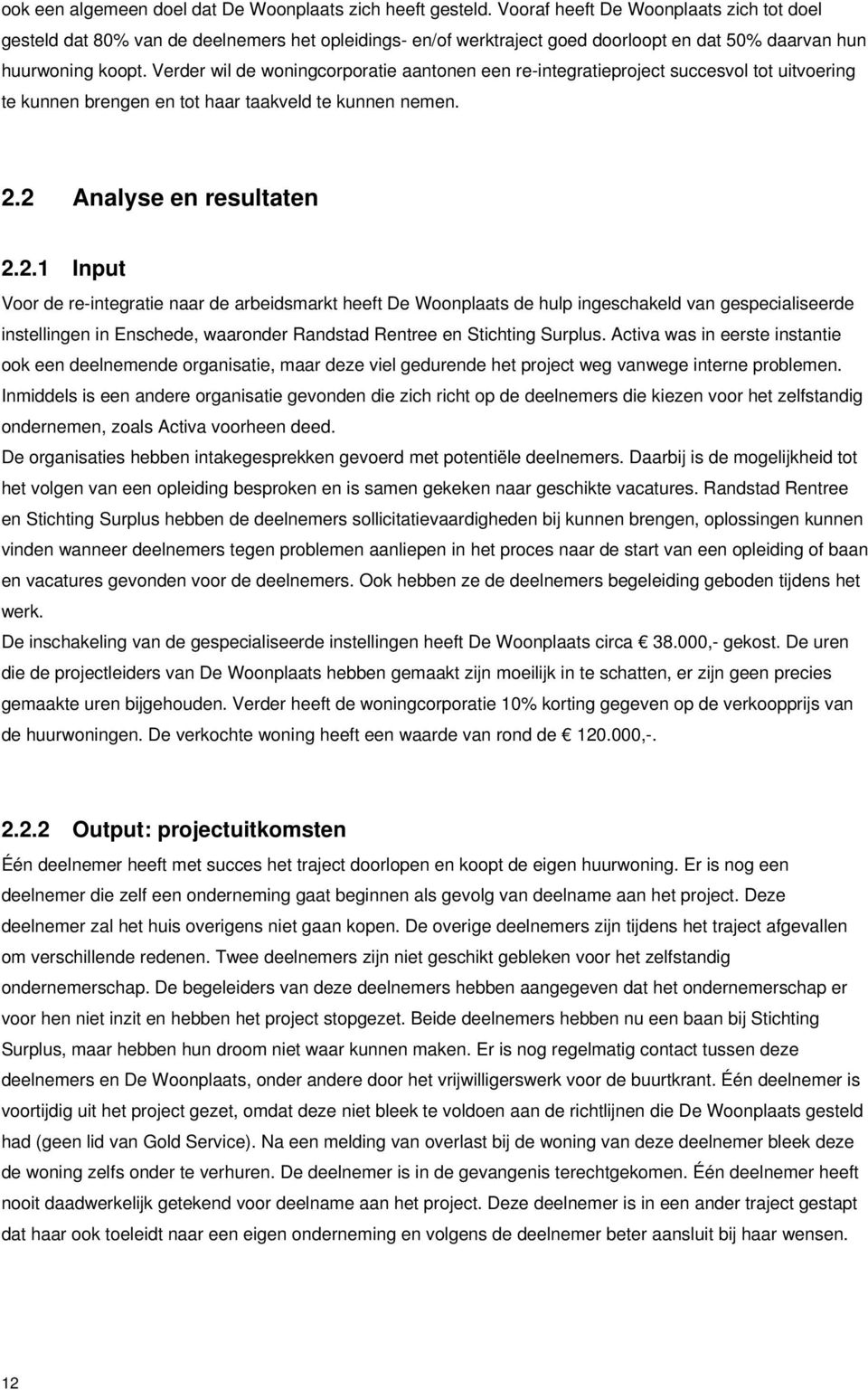 Verder wil de woningcorporatie aantonen een re-integratieproject succesvol tot uitvoering te kunnen brengen en tot haar taakveld te kunnen nemen. 2.