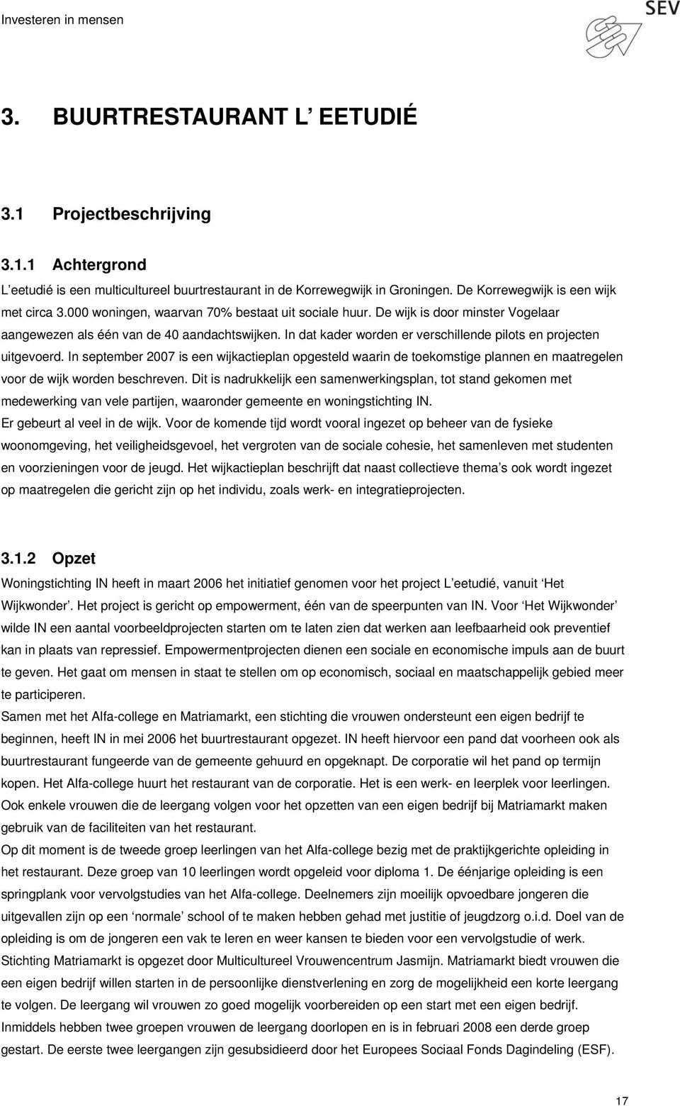 In dat kader worden er verschillende pilots en projecten uitgevoerd. In september 2007 is een wijkactieplan opgesteld waarin de toekomstige plannen en maatregelen voor de wijk worden beschreven.