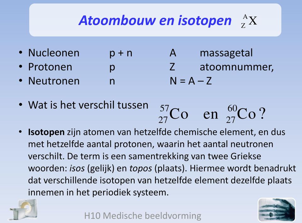 27 27 Isotopen zijn atomen van hetzelfde chemische element, en dus met hetzelfde aantal protonen, waarin het aantal