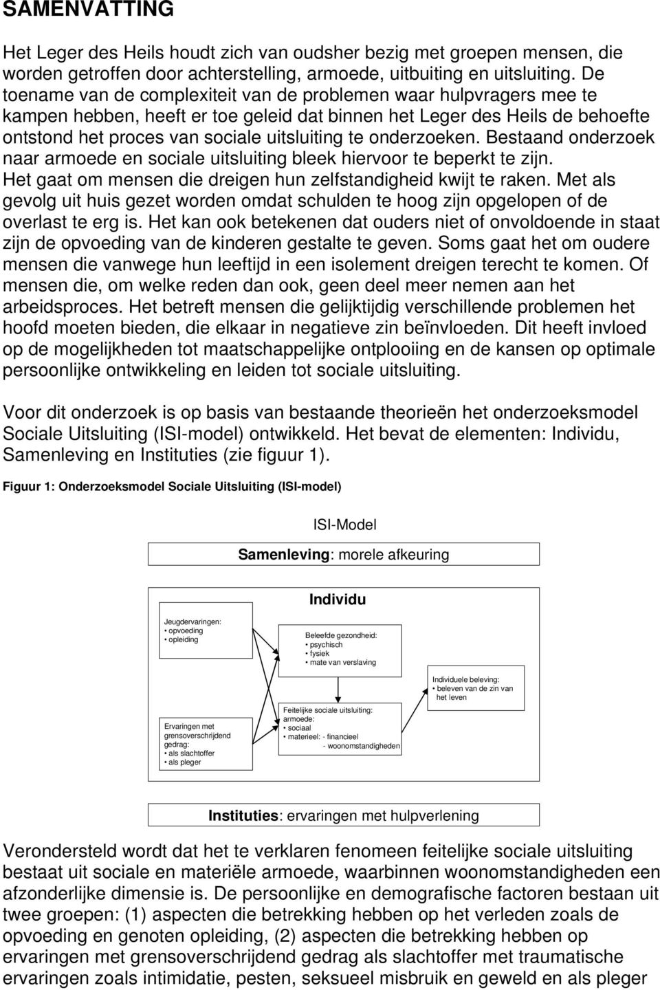 onderzoeken. Bestaand onderzoek naar armoede en sociale uitsluiting bleek hiervoor te beperkt te zijn. Het gaat om mensen die dreigen hun zelfstandigheid kwijt te raken.