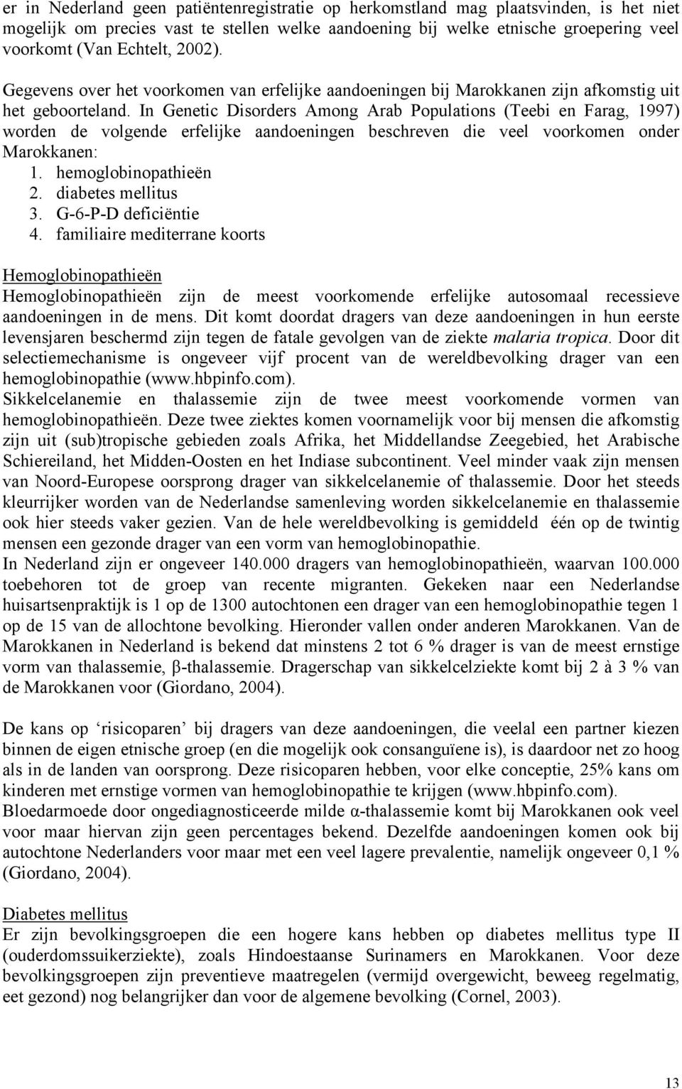 In Genetic Disorders Among Arab Populations (Teebi en Farag, 1997) worden de volgende erfelijke aandoeningen beschreven die veel voorkomen onder Marokkanen: 1. hemoglobinopathieën 2.