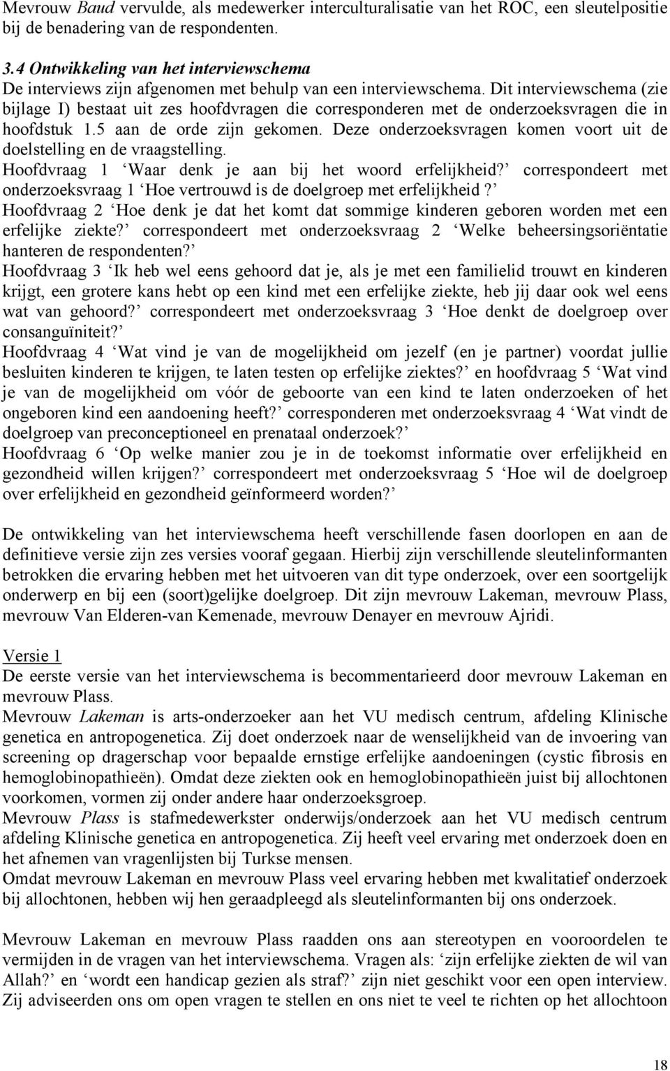 Dit interviewschema (zie bijlage I) bestaat uit zes hoofdvragen die corresponderen met de onderzoeksvragen die in hoofdstuk 1.5 aan de orde zijn gekomen.