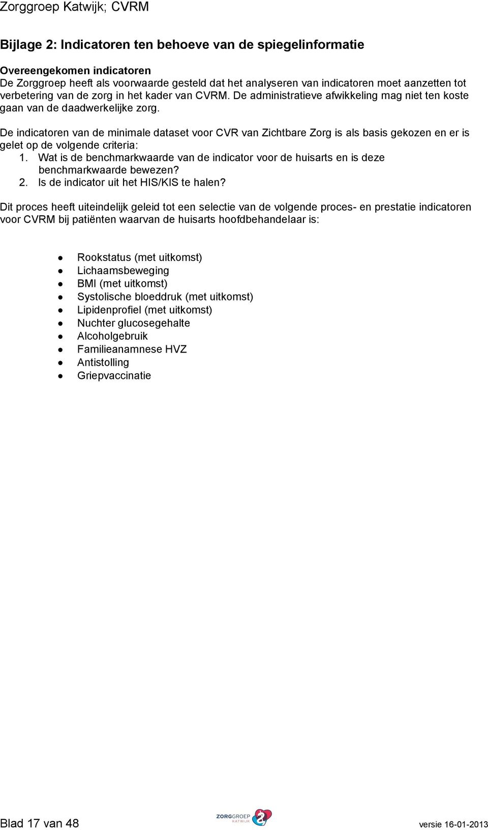 De indicatoren van de minimale dataset voor CVR van Zichtbare Zorg is als basis gekozen en er is gelet op de volgende criteria: 1.