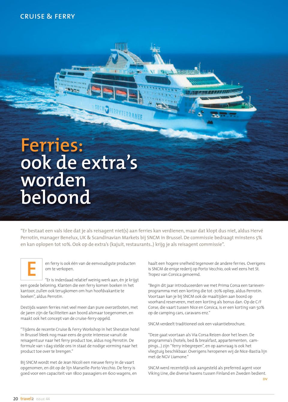 E en ferry is ook één van de eenvoudigste producten om te verkopen. Er is inderdaad relatief weinig werk aan, én je krijgt een goede beloning.