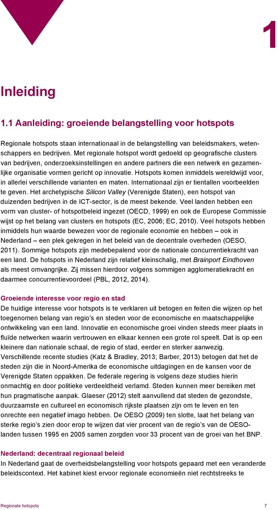 Hotspots komen inmiddels wereldwijd voor, in allerlei verschillende varianten en maten. Internationaal zijn er tientallen voorbeelden te geven.