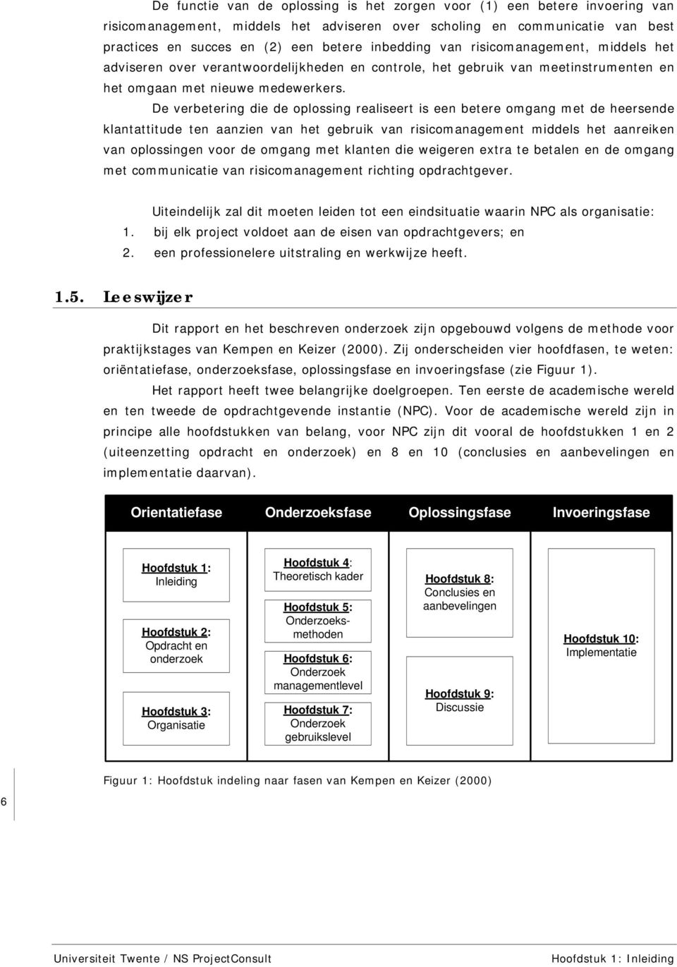 De verbetering die de oplossing realiseert is een betere omgang met de heersende klantattitude ten aanzien van het gebruik van risicomanagement middels het aanreiken van oplossingen voor de omgang