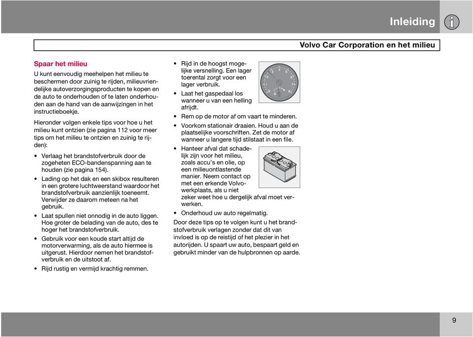 Hieronder volgen enkele tips voor hoe u het milieu kunt ontzien (zie pagina 112 voor meer tips om het milieu te ontzien en zuinig te rijden): Verlaag het brandstofverbruik door de zogeheten