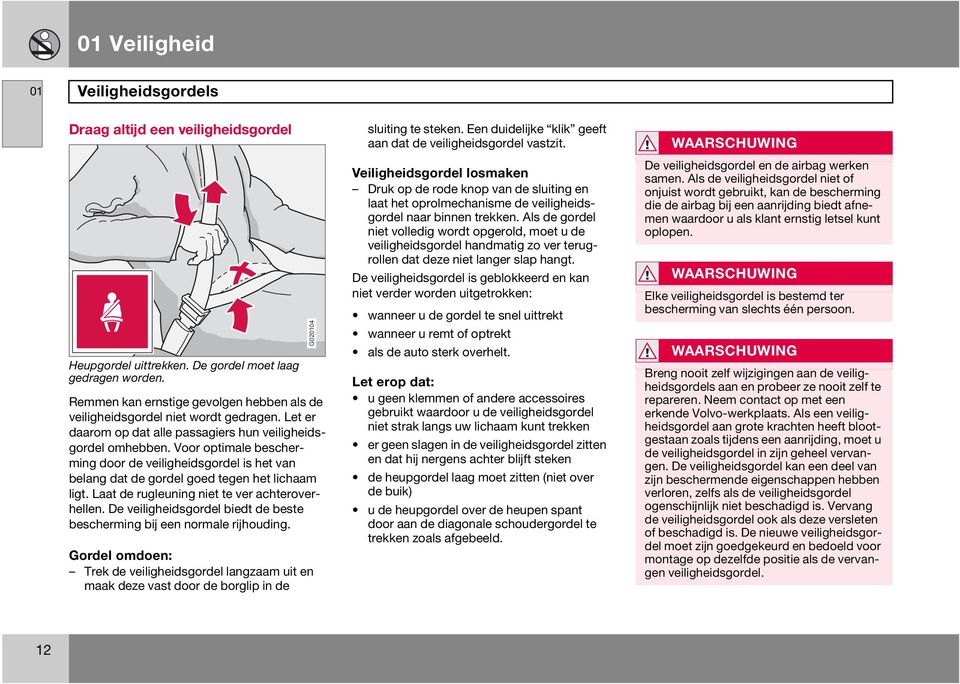 Voor optimale bescherming door de veiligheidsgordel is het van belang dat de gordel goed tegen het lichaam ligt. Laat de rugleuning niet te ver achteroverhellen.