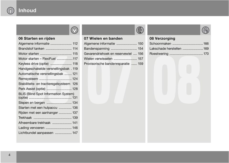 .. 134 Starten met een hulpaccu... 136 Rijden met een aanhanger... 137 Trekhaak... 139 Afneembare trekhaak... 141 Lading vervoeren... 146 Lichtbundel aanpassen.