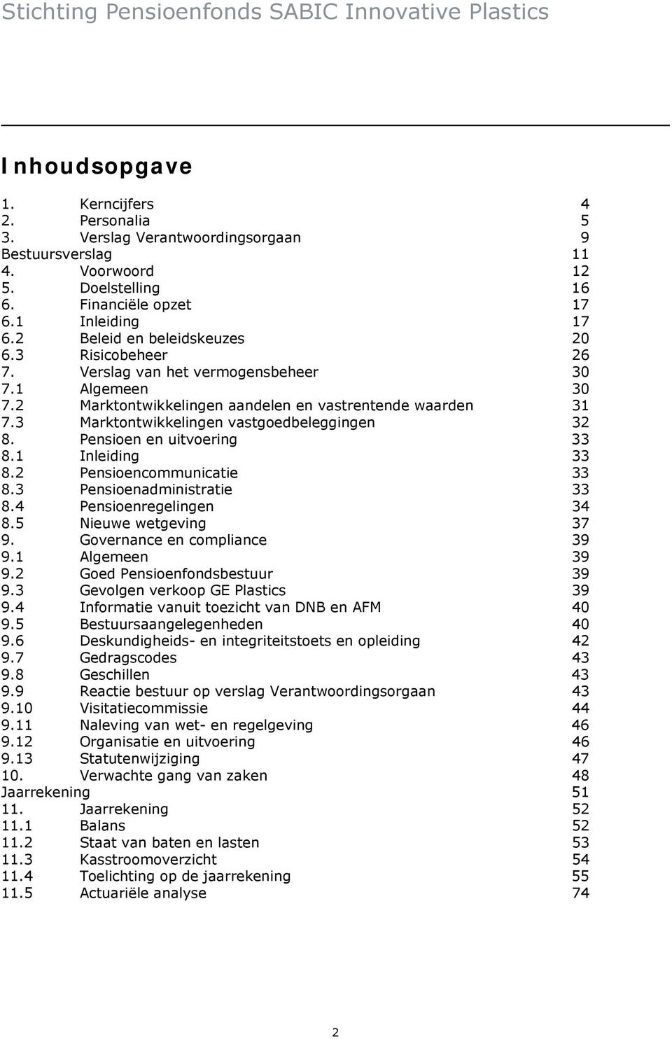 3 Marktontwikkelingen vastgoedbeleggingen 32 8. Pensioen en uitvoering 33 8.1 Inleiding 33 8.2 Pensioencommunicatie 33 8.3 Pensioenadministratie 33 8.4 Pensioenregelingen 34 8.5 Nieuwe wetgeving 37 9.