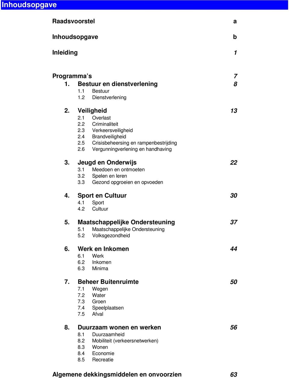 3 Gezond opgroeien en opvoeden 4. Sport en Cultuur 30 4.1 Sport 4.2 Cultuur 5. Maatschappelijke Ondersteuning 37 5.1 Maatschappelijke Ondersteuning 5.2 Volksgezondheid 6. Werk en Inkomen 44 6.