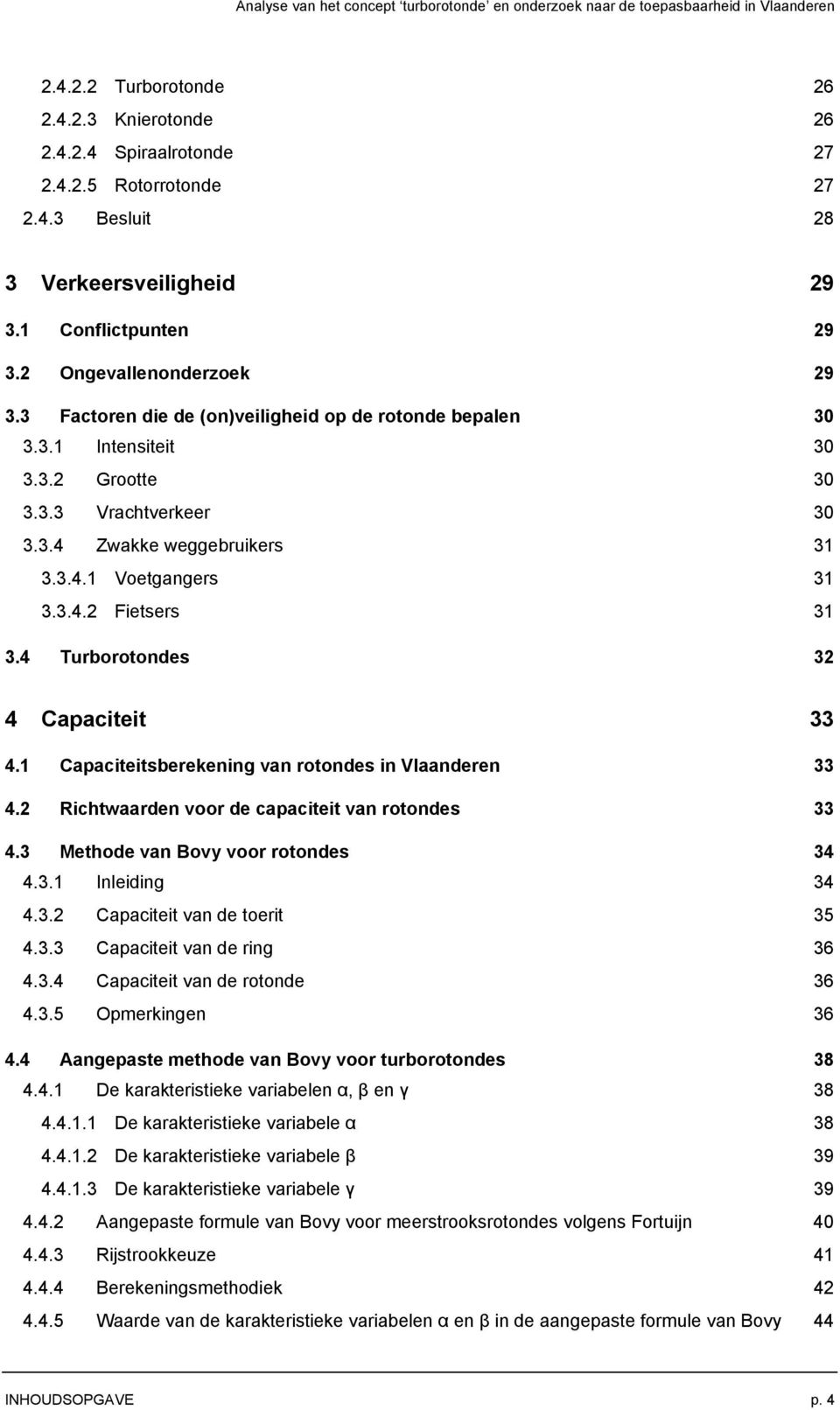 4 Turborotondes 32 4 apaciteit 33 4.1 apaciteitsberekening van rotondes in Vlaanderen 33 4.2 Richtwaarden voor de capaciteit van rotondes 33 4.3 Methode van Bovy voor rotondes 34 4.3.1 Inleiding 34 4.