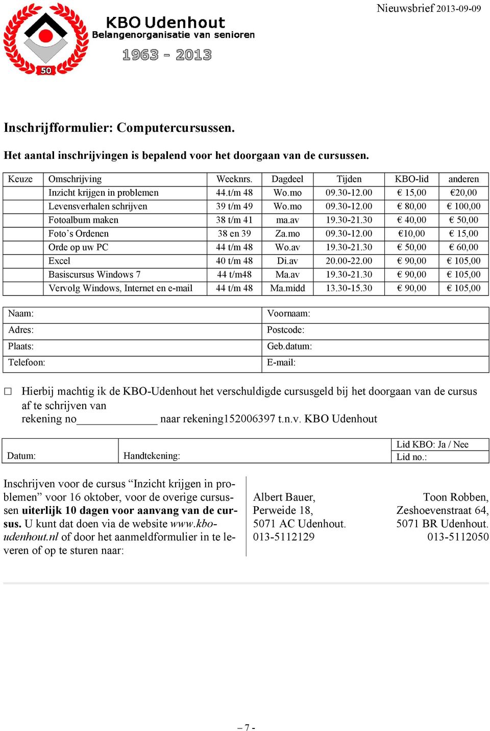 av 19.30-21.30 40,00 50,00 Foto s Ordenen 38 en 39 Za.mo 09.30-12.00 10,00 15,00 Orde op uw PC 44 t/m 48 Wo.av 19.30-21.30 50,00 60,00 Excel 40 t/m 48 Di.av 20.00-22.