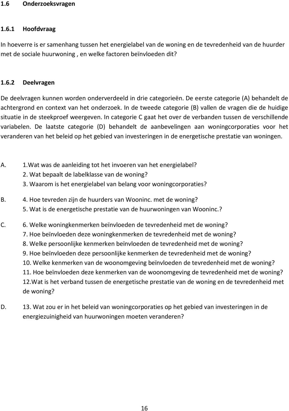 In de tweede categorie (B) vallen de vragen die de huidige situatie in de steekproef weergeven. In categorie C gaat het over de verbanden tussen de verschillende variabelen.