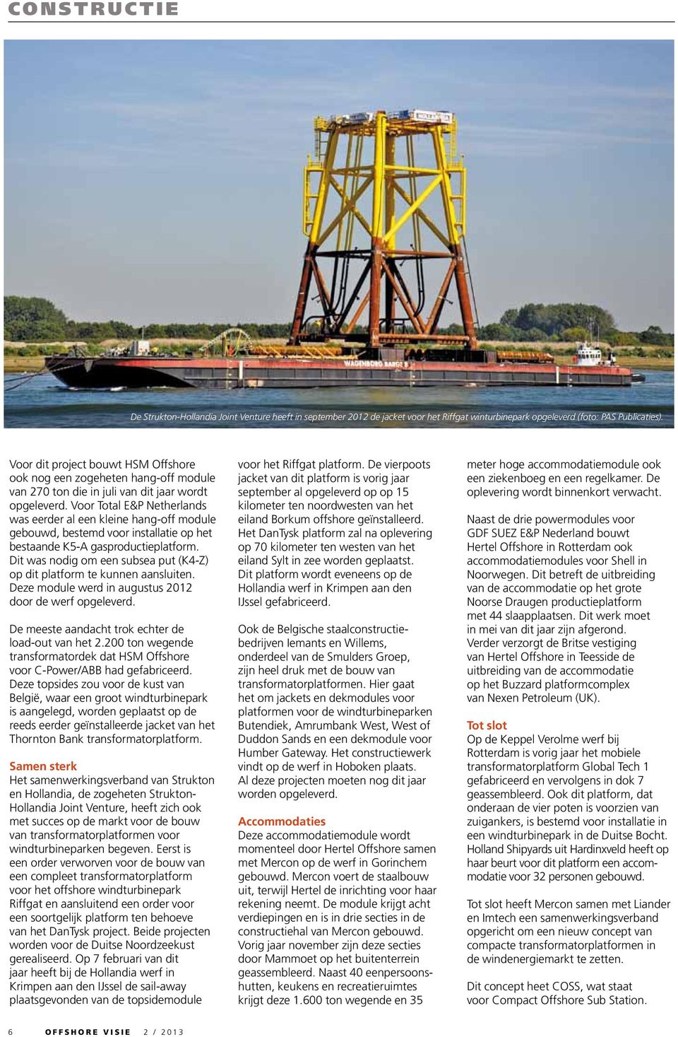 Voor Total E&P Netherlands was eerder al een kleine hang-off module gebouwd, bestemd voor installatie op het bestaande K5-A gasproductieplatform.