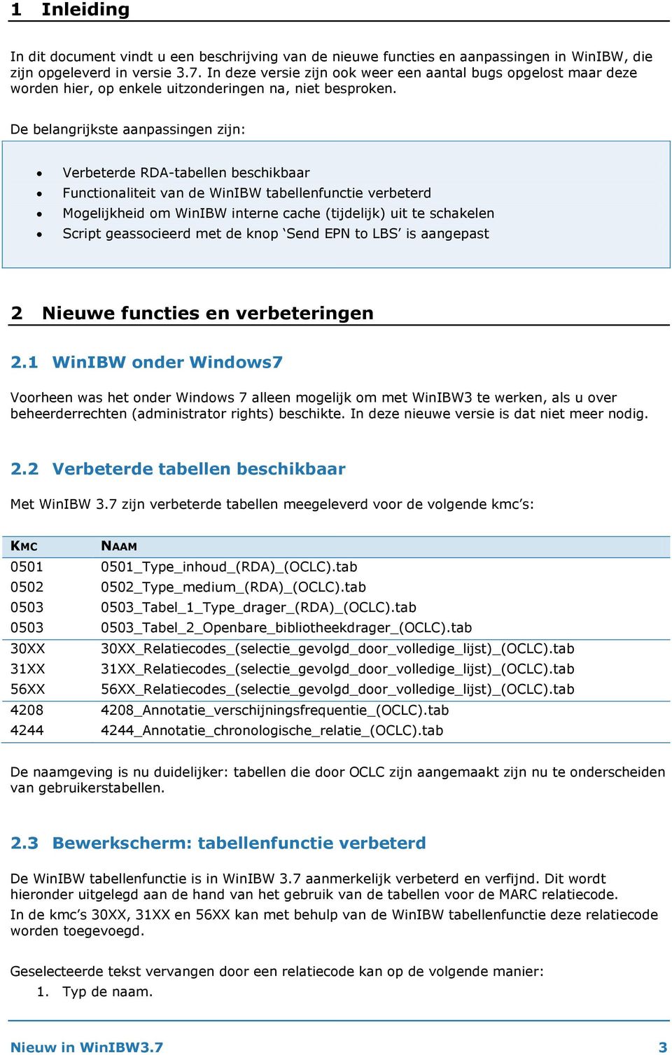 De belangrijkste aanpassingen zijn: Verbeterde RDA-tabellen beschikbaar Functionaliteit van de WinIBW tabellenfunctie verbeterd Mogelijkheid om WinIBW interne cache (tijdelijk) uit te schakelen