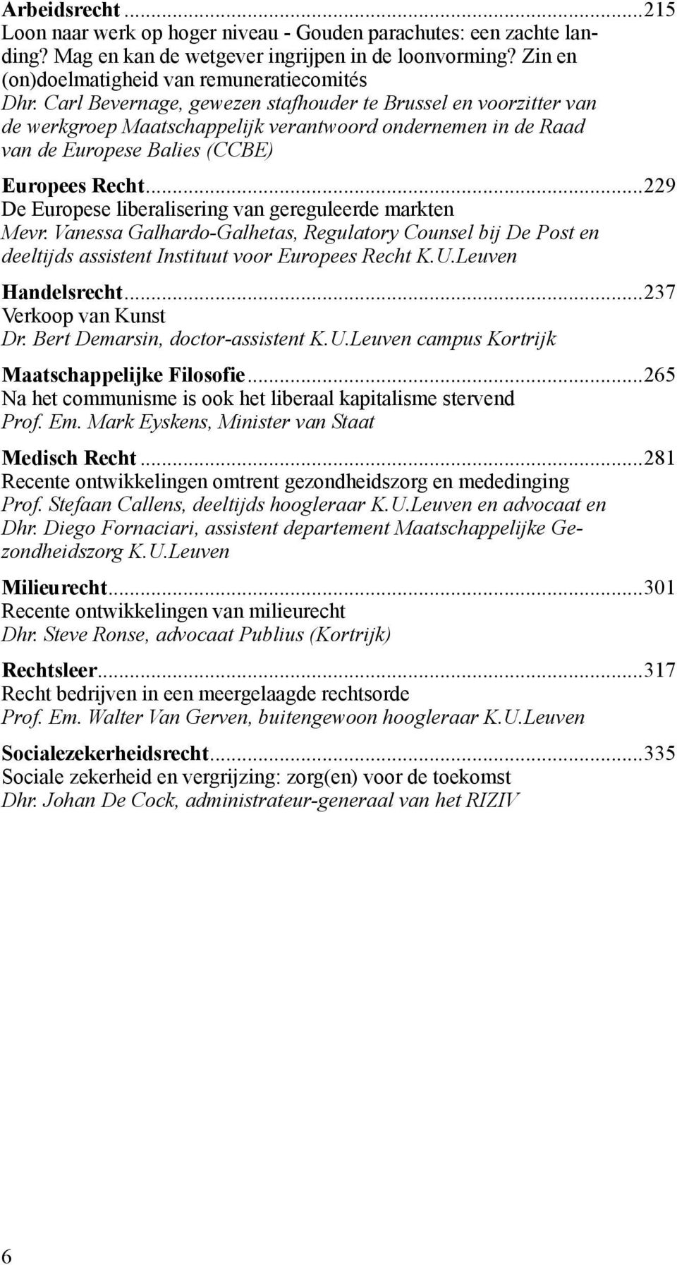 ..229 De Europese liberalisering van gereguleerde markten Mevr. Vanessa Galhardo-Galhetas, Regulatory Counsel bij De Post en deeltijds assistent Instituut voor Europees Recht K.U.Leuven Handelsrecht.