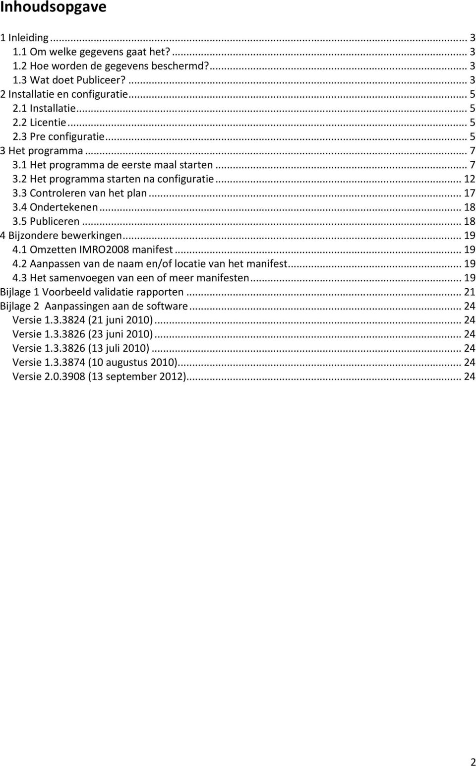 .. 18 3.5 Publiceren... 18 4 Bijzondere bewerkingen... 19 4.1 Omzetten IMRO2008 manifest... 19 4.2 Aanpassen van de naam en/of locatie van het manifest... 19 4.3 Het samenvoegen van een of meer manifesten.