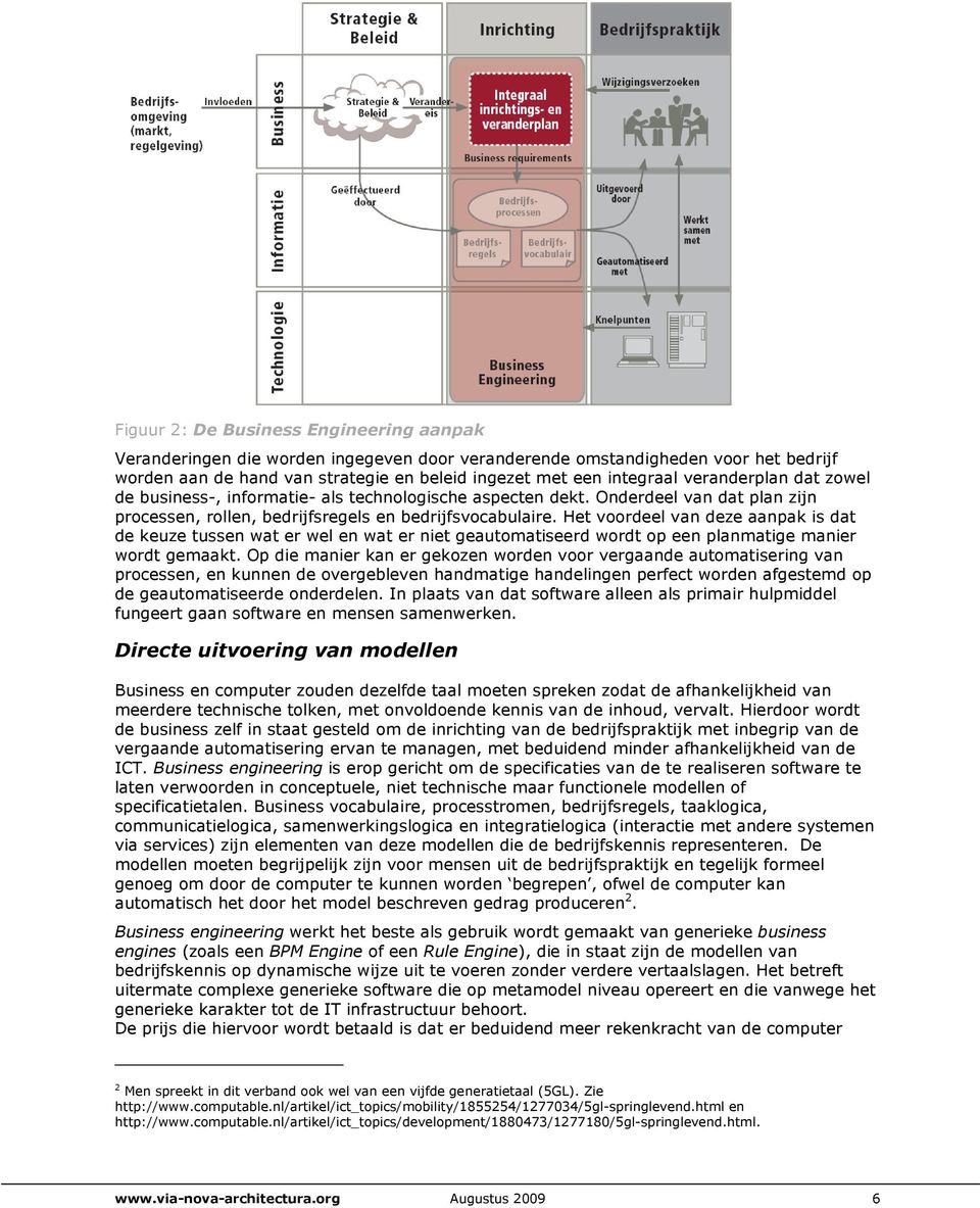 Het voordeel van deze aanpak is dat de keuze tussen wat er wel en wat er niet geautomatiseerd wordt op een planmatige manier wordt gemaakt.