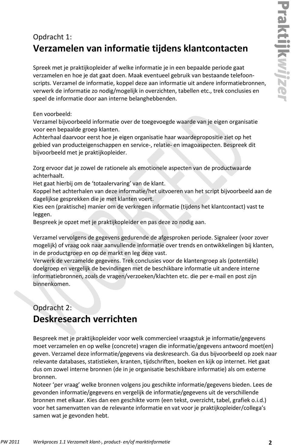 Verzamel de informatie, koppel deze aan informatie uit andere informatiebronnen, verwerk de informatie zo nodig/mogelijk in overzichten, tabellen etc.