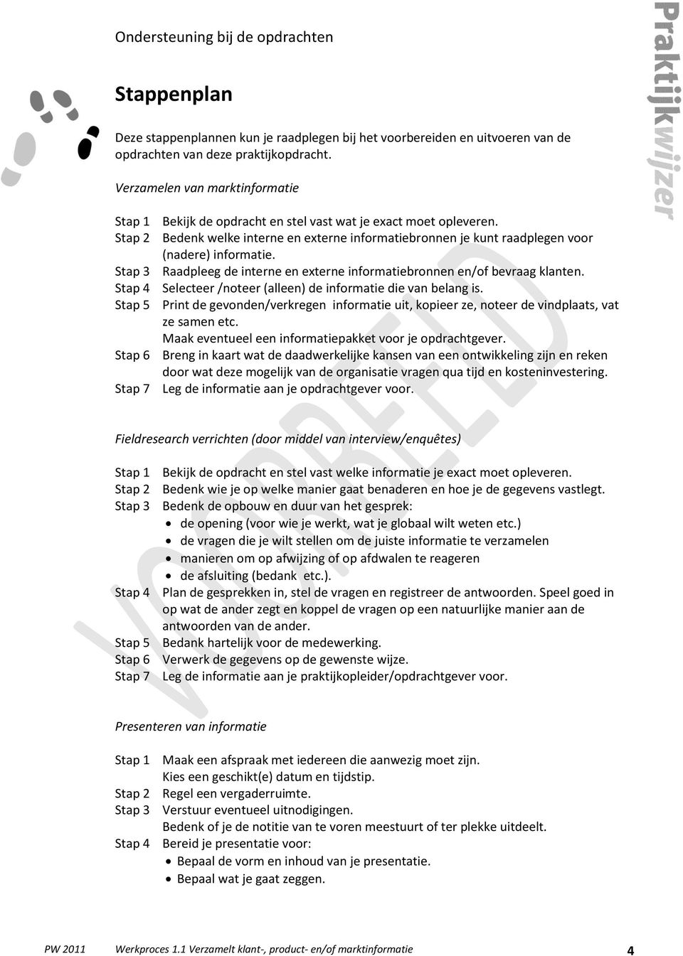 Raadpleeg de interne en externe informatiebronnen en/of bevraag klanten. Selecteer /noteer (alleen) de informatie die van belang is.