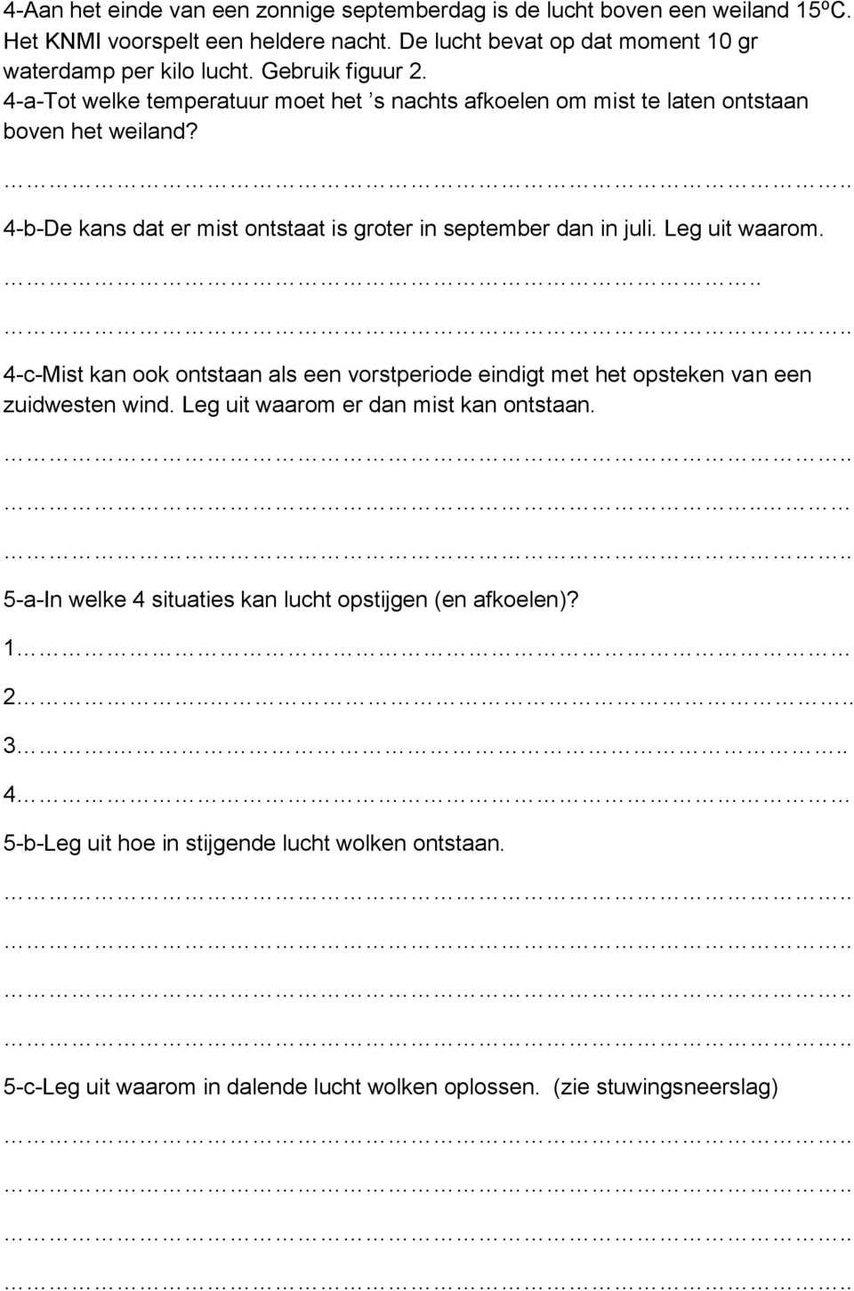 4-b-De kans dat er mist ontstaat is groter in september dan in juli. Leg uit waarom... 4-c-Mist kan ook ontstaan als een vorstperiode eindigt met het opsteken van een zuidwesten wind.